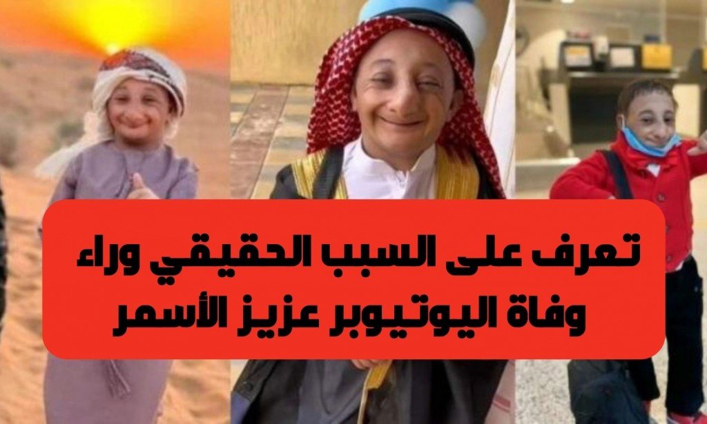 تعرف على السبب وراء وفاة اليوتيوبر عزيز الأسمر