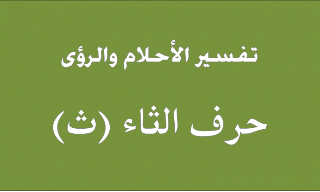 تفسير حلم رؤية حرف الثاء في المنام