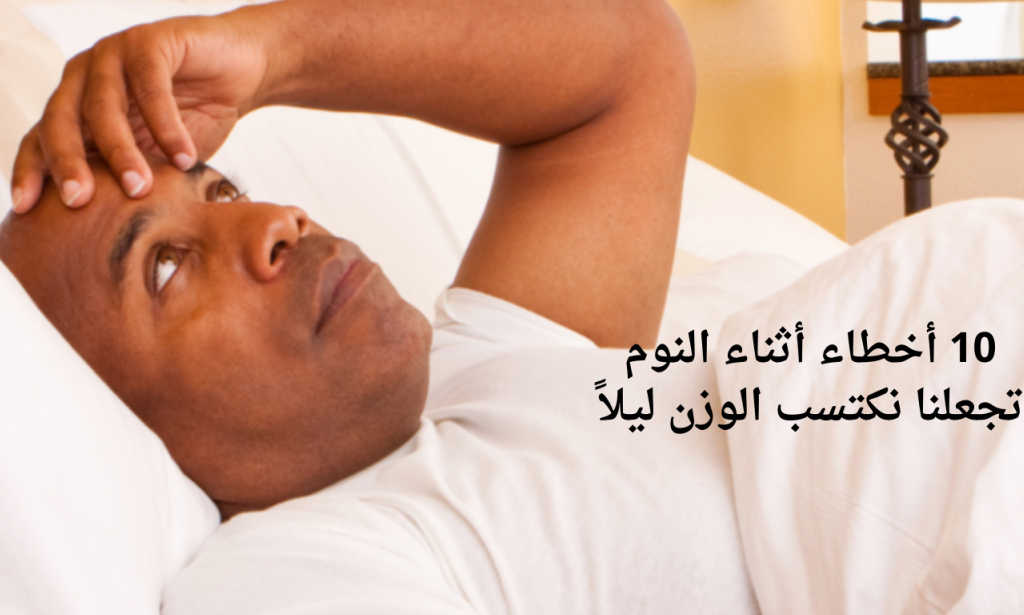 10 أخطاء أثناء النوم تجعلنا نكتسب الوزن ليلاً