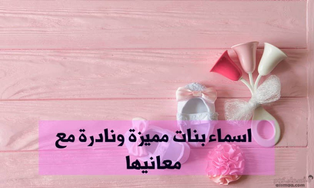 أسماء بنات مميزة ومعانيها
