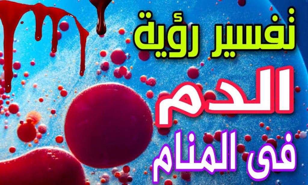 تفسير رؤية الدم في المنام يخرج من شخص آخر